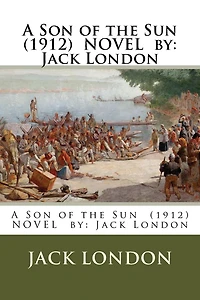 A Son of the Sun (1912) NOVEL by: Jack London