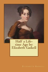 Half a Life-time Ago by: Elizabeth Gaskell