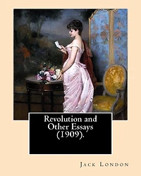 Revolution and Other Essays (1909). By: Jack London: Although best known for his adult fiction, Jack London wrote in almost every corner available from verse to first person investigations of the plight of the poor to biographies to essays.