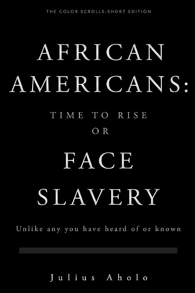 The Color Scrolls-Short edition: African Americans: Time to Rise or Face Slavery