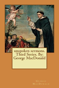 unspoken sermons. Third Series. By: George MacDonald