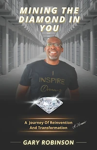 Mining The Diamond In You: (A Journey Of Reinvention And Transformation)