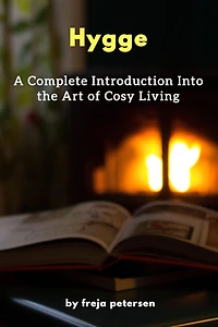 Hygge: A Complete Introduction Into The Art Of Cosy Living