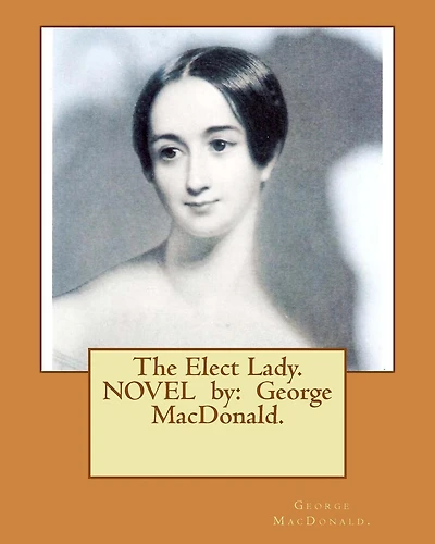 The Elect Lady ( 1888 ) NOVEL by George MacDonald