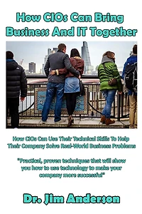 How CIOs Can Bring Business And IT Together: Use Their Technical Skills To Help Company Solve Real-World Problems