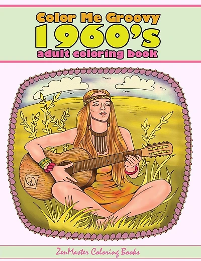 Color Me Groovy 1960s Adult Coloring Book: 60's Coloring Book For Adults Inspired By 1960's Culture and Life of the