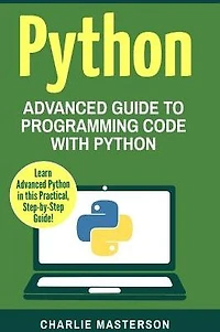 Python: Advanced Guide to Programming Code with Python (Python Computer Programming, #4)