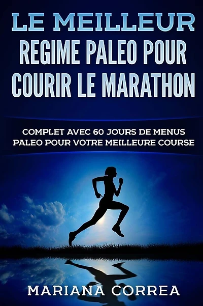 Le MEILLEUR REGIME PALEO POUR COURIR LE MARATHON: COMPLET AVEC 60 JOURS De MENUS PALEO POUR VOTRE MEILLEURE COURSE