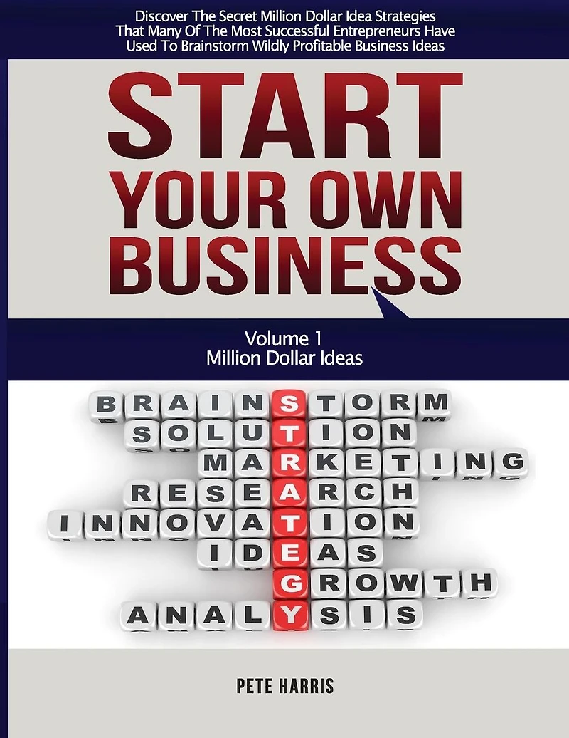 Start Your Own Business: Million Dollar Ideas - Book 1 Of The Start Your Own Business Series - Discover The Secret Million Dollar Strategies That Many Of The Most Successful Entrepreneurs Have Used To Brainstorm Wildly Profitable Business Ideas