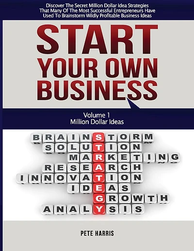 Start Your Own Business: Million Dollar Ideas - Book 1 Of The Start Your Own Business Series - Discover The Secret Million Dollar Strategies That Many Of The Most Successful Entrepreneurs Have Used To Brainstorm Wildly Profitable Business Ideas