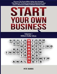Start Your Own Business: Million Dollar Ideas - Book 1 Of The Start Your Own Business Series - Discover The Secret Million Dollar Strategies That Many Of The Most Successful Entrepreneurs Have Used To Brainstorm Wildly Profitable Business Ideas