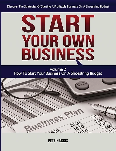Start Your Own Business: How To Start Your Own Business On A Shoestring Budget - Book 2 Of The Start Your Own Business Series - Discover The Strategies Of Starting A Profitable Business On A Limited Budget