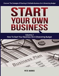 Start Your Own Business: How To Start Your Own Business On A Shoestring Budget - Book 2 Of The Start Your Own Business Series - Discover The Strategies Of Starting A Profitable Business On A Limited Budget