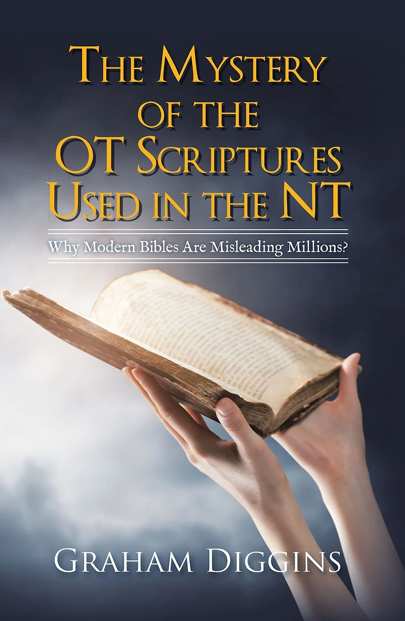 The Mystery of the Ot Scriptures Used in the Nt: Why Modern Bibles Are Misleading Millions?
