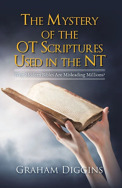 The Mystery of the Ot Scriptures Used in the Nt: Why Modern Bibles Are Misleading Millions?