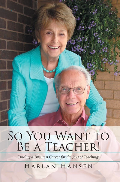 So You Want to Be a Teacher!: Trading a Business Career for the Joys of Teaching!