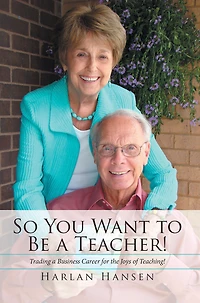 So You Want to Be a Teacher!: Trading a Business Career for the Joys of Teaching!