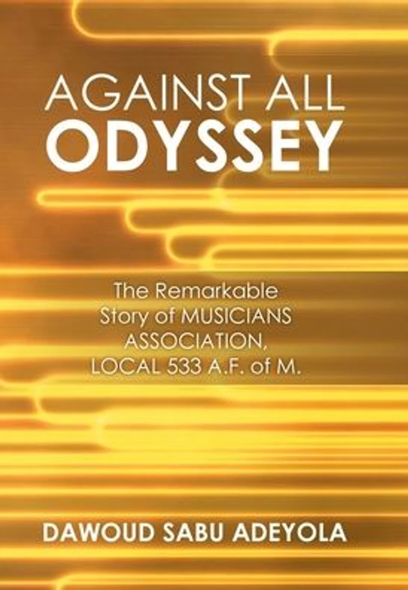 Against All Odyssey: The Remarkable Story of Musicians Association, Local 533 A. F. M.