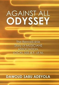 Against All Odyssey: The Remarkable Story of Musicians Association, Local 533 A. F. M.