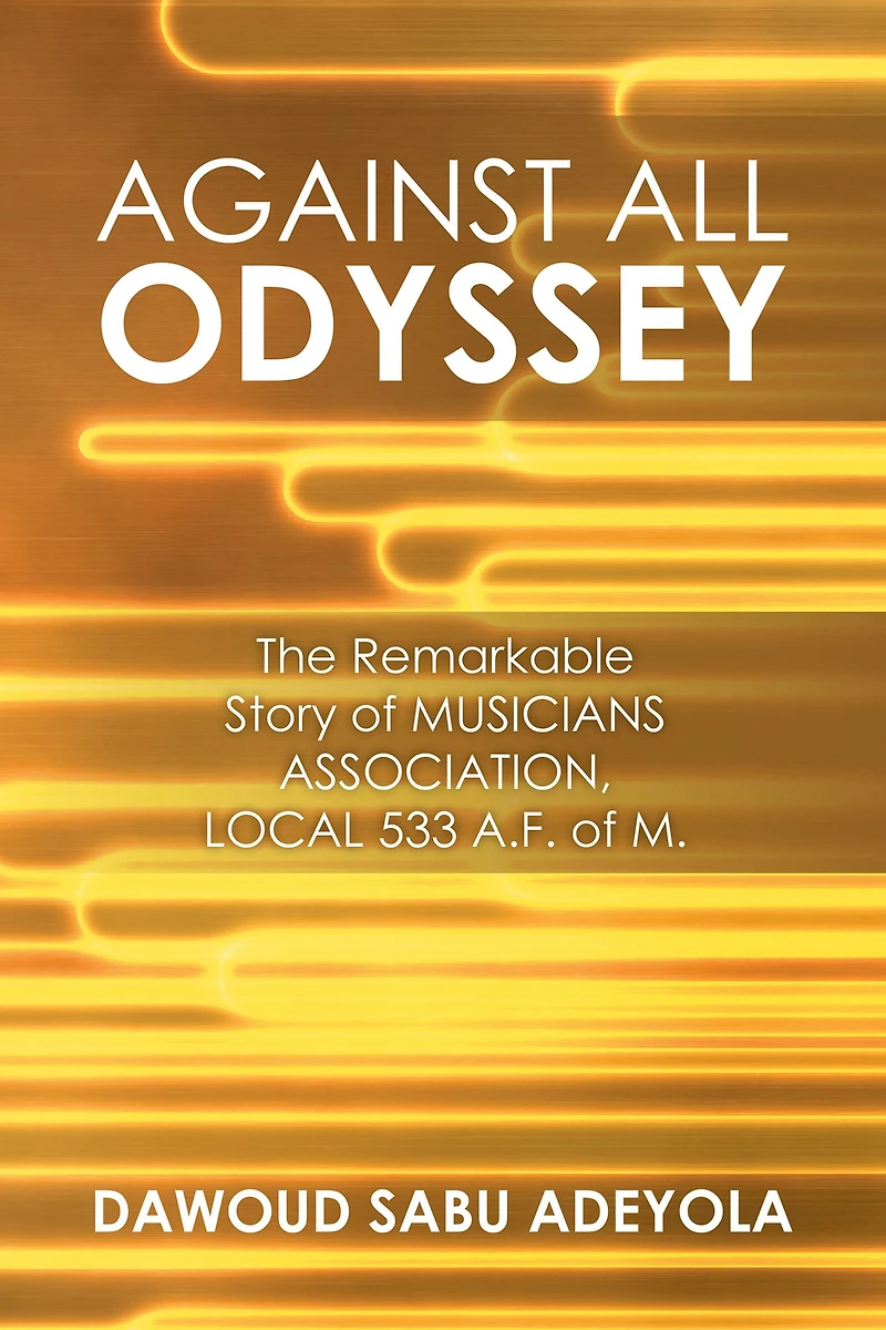 Against All Odyssey: The Remarkable Story of Musicians Association, Local 533 A. F. M.