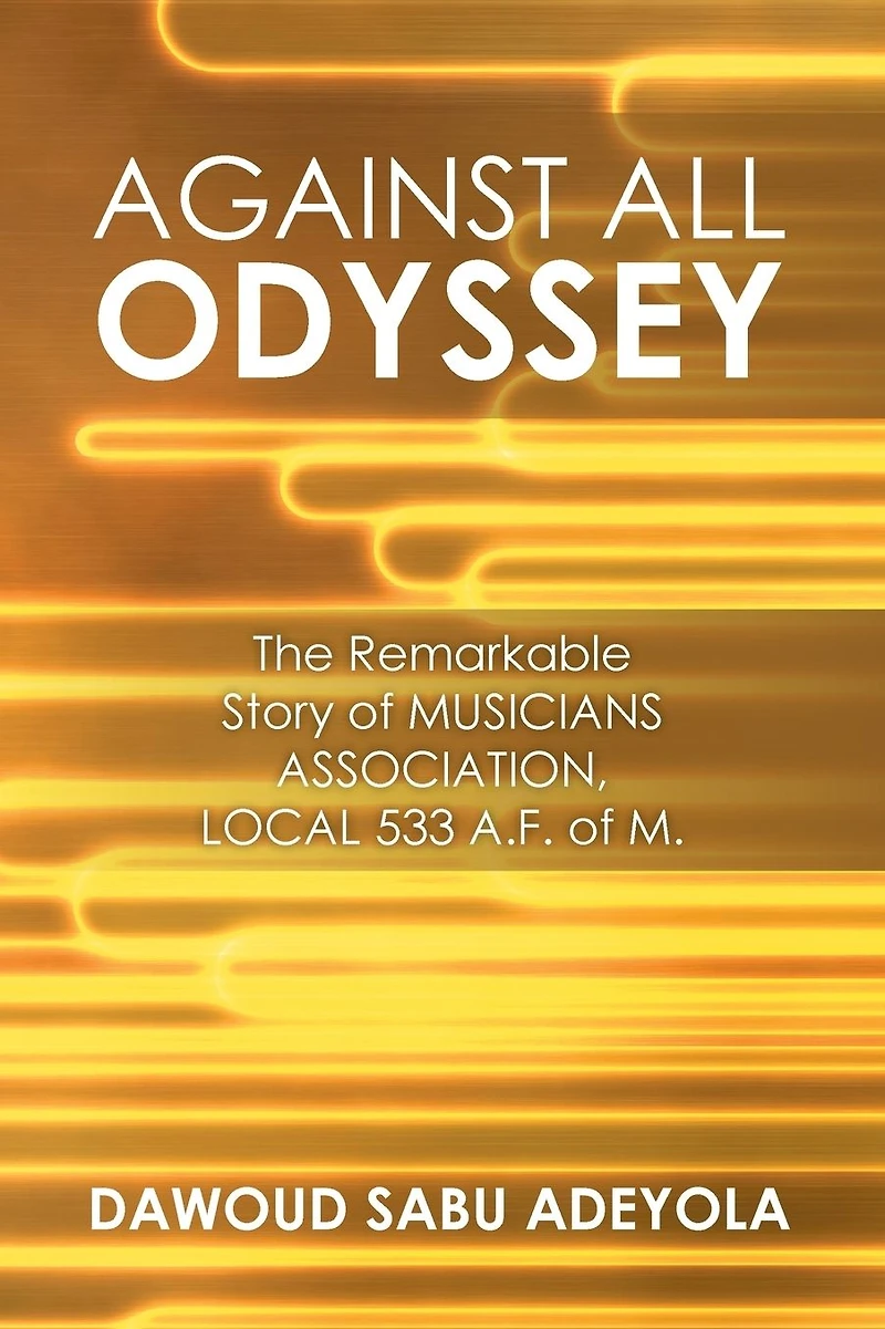 Against All Odyssey: The Remarkable Story of Musicians Association, Local 533 A. F. M.