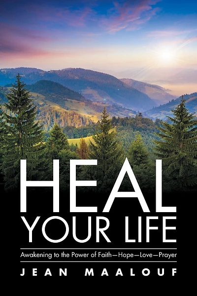 Heal Your Life: Awakening to the Power of Faith - Hope Love Prayer