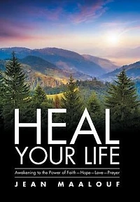 Heal Your Life: Awakening to the Power of Faith - Hope Love Prayer