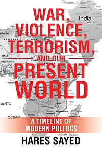 War, Violence, Terrorism, and Our Present World: A Timeline of Modern Politics