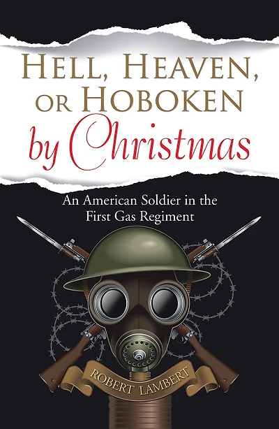 Hell, Heaven, or Hoboken by Christmas: An American Soldier in the First Gas Regiment