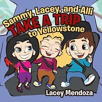 Sammy, Lacey, and Alli Take a Trip: To Yellowstone