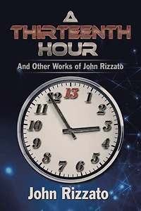 A Thirteenth Hour: And Other Works of John Rizzato