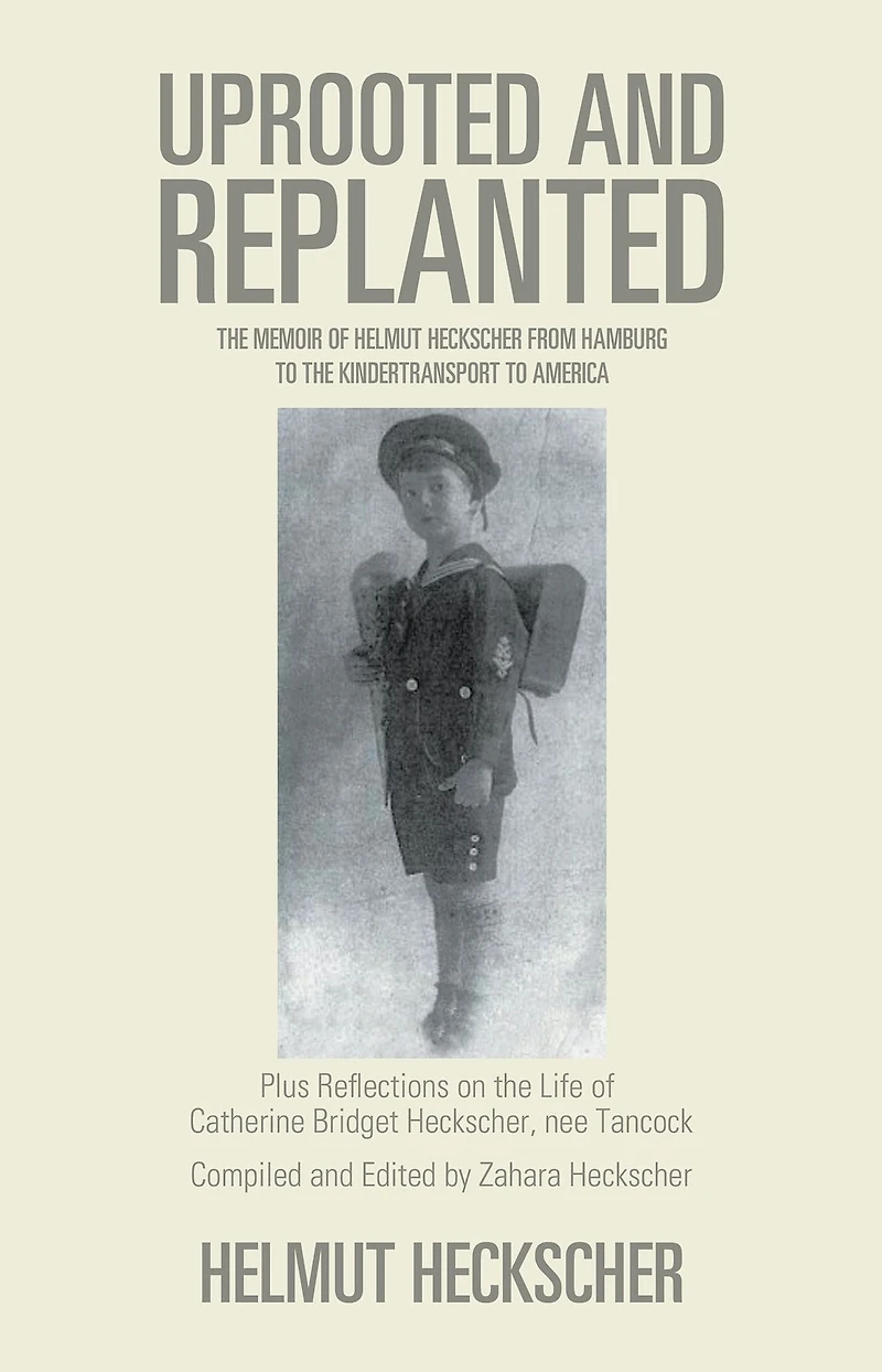 Uprooted and Replanted: The Memoir of Helmut Heckscher from Hamburg to the Kindertransport to America