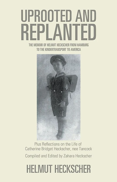 Uprooted and Replanted: The Memoir of Helmut Heckscher from Hamburg to the Kindertransport to America
