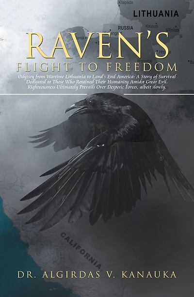 Raven'S Flight to Freedom: Odyssey from Wartime Lithuania to Land'S End America: a Story of Survival Dedicated to Those Who Retained Their Humanity Amidst Great Evil. Righteousness Ultimately Prevails over Despotic Forces, but Not by Much.
