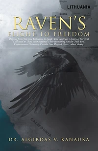 Raven'S Flight to Freedom: Odyssey from Wartime Lithuania to Land'S End America: a Story of Survival Dedicated to Those Who Retained Their Humanity Amidst Great Evil. Righteousness Ultimately Prevails over Despotic Forces, but Not by Much.