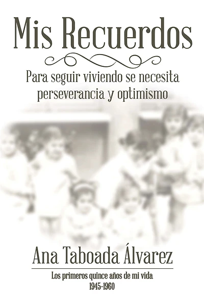 Mis Recuerdos: Los Primeros Quince Años De Mi Vida 1945-1960