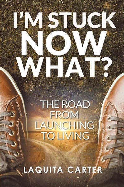 I'M Stuck . . . Now What?: The Road from Launching to Living