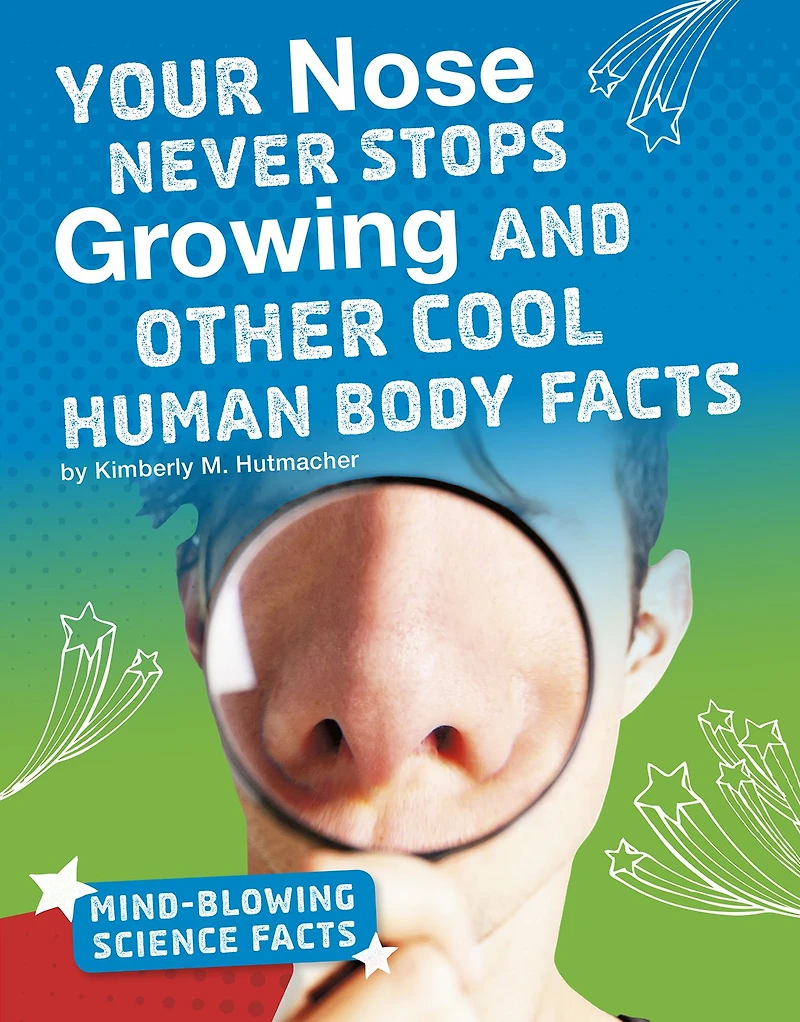 Your Nose Never Stops Growing and Other Cool Human Body Facts