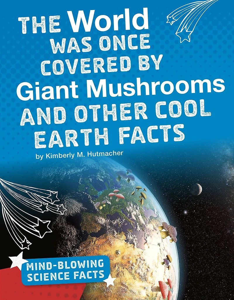 The World Was Once Covered by Giant Mushrooms and Other Cool Earth Facts
