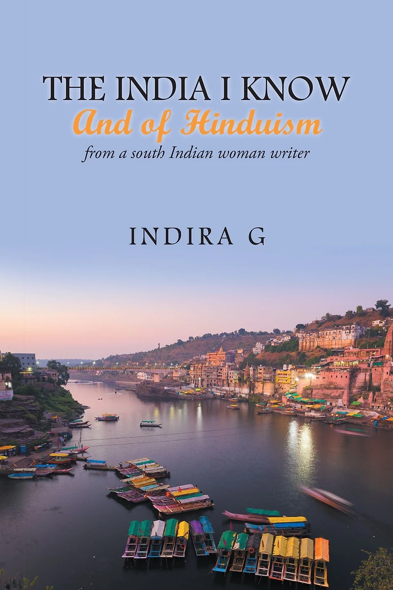 The India I Know and of Hinduism: From a South Indian Woman Writer