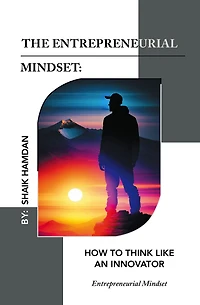 The Entrepreneurial Mindset: How to Think Like an Innovator: Entrepreneurial Mindset