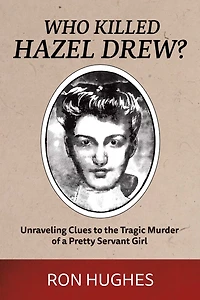Who Killed Hazel Drew?: Unraveling Clues to the Tragic Murder of a Pretty Servant Girl
