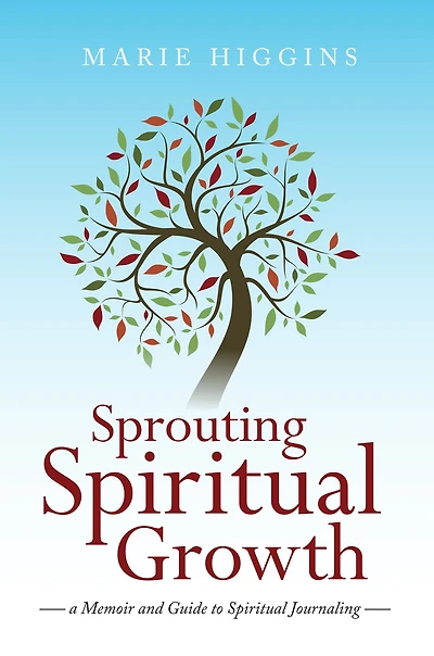 Sprouting Spiritual Growth: A Memoir and Guide to Spiritual Journaling