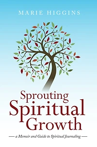 Sprouting Spiritual Growth: A Memoir and Guide to Spiritual Journaling