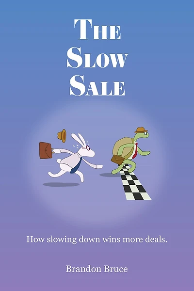 The Slow Sale: How Slowing Down Wins More Deals.