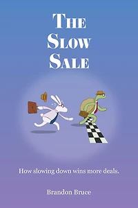 The Slow Sale: How Slowing Down Wins More Deals.