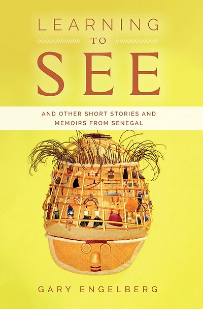 Learning to See: And Other Stories and Memoirs from Senegal