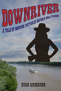 Downriver: A Tale of Moving Pictures Before Hollywood