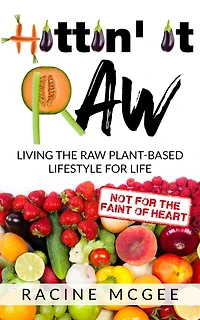 Hittin' It Raw: Living the Raw Plant-Based Lifestyle for Life