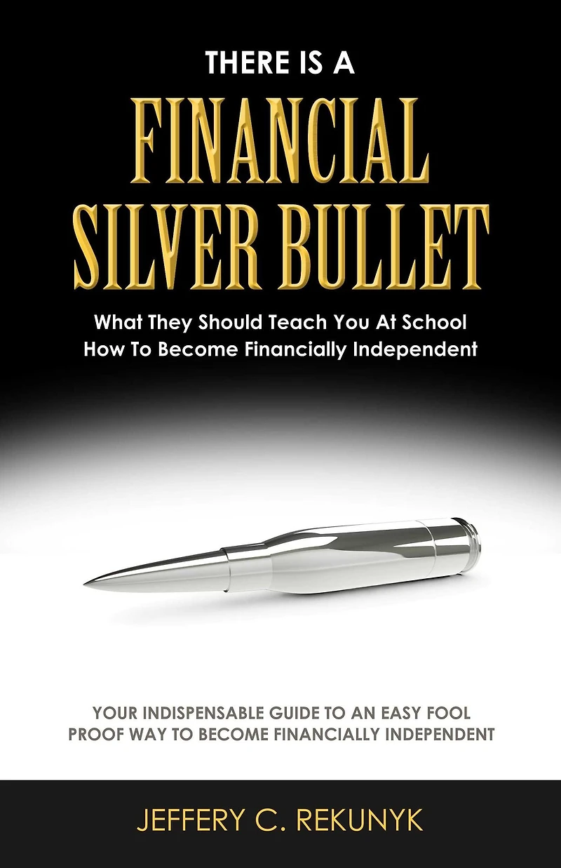 There Is a Financial Silver Bullet: What They Should Teach You At School. How to Become Financially Independent